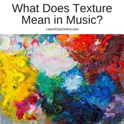 What Does Texture Mean in Music: An Exploration of its Essence and Nuances